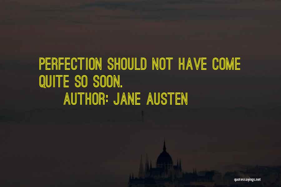 Jane Austen Quotes: Perfection Should Not Have Come Quite So Soon.