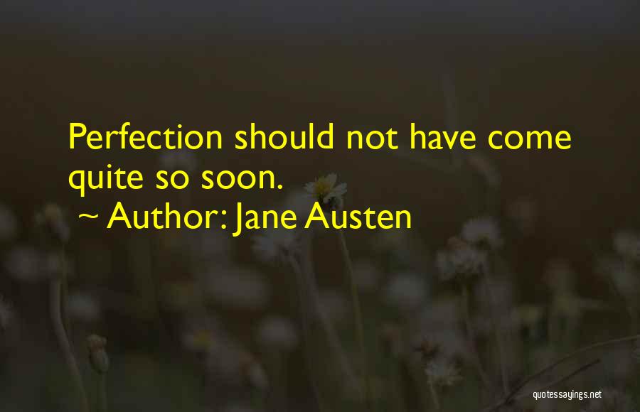 Jane Austen Quotes: Perfection Should Not Have Come Quite So Soon.