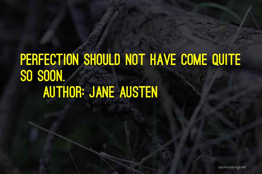 Jane Austen Quotes: Perfection Should Not Have Come Quite So Soon.