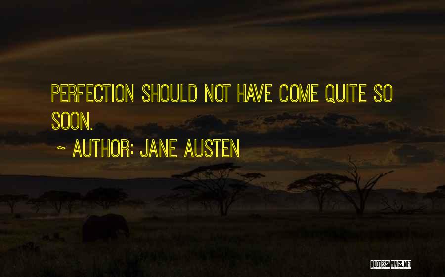 Jane Austen Quotes: Perfection Should Not Have Come Quite So Soon.
