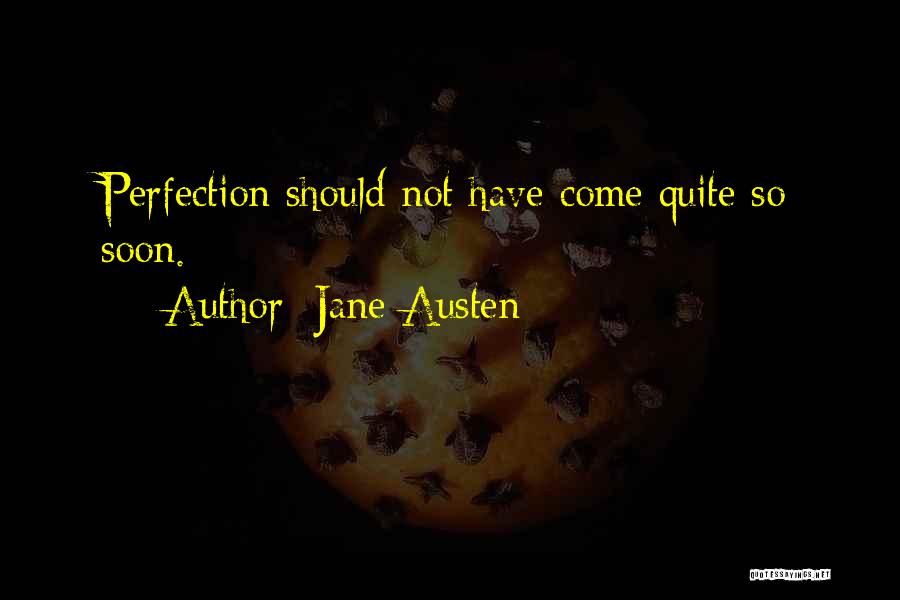 Jane Austen Quotes: Perfection Should Not Have Come Quite So Soon.