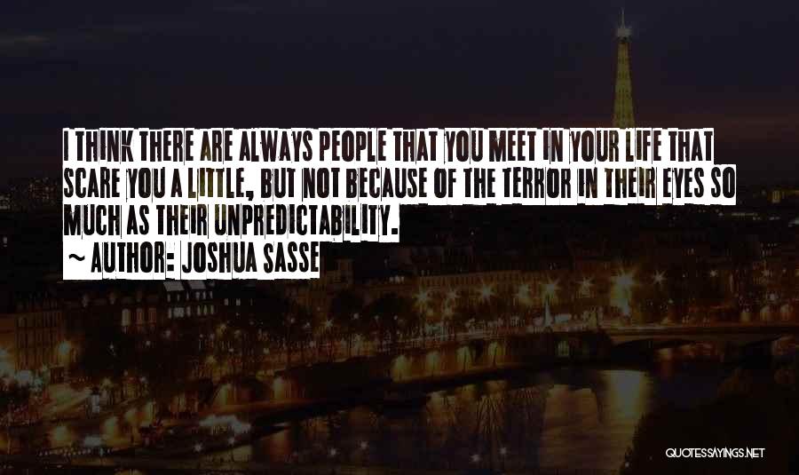 Joshua Sasse Quotes: I Think There Are Always People That You Meet In Your Life That Scare You A Little, But Not Because