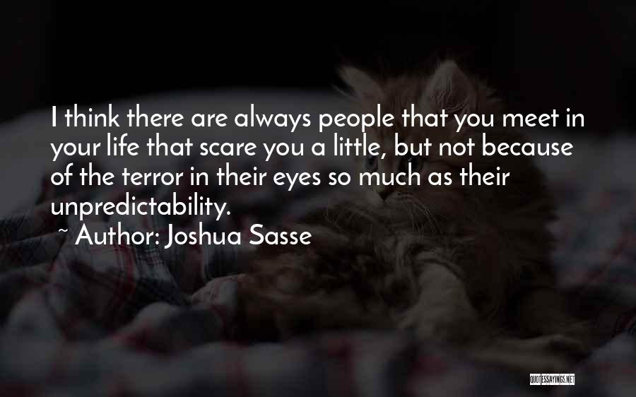 Joshua Sasse Quotes: I Think There Are Always People That You Meet In Your Life That Scare You A Little, But Not Because