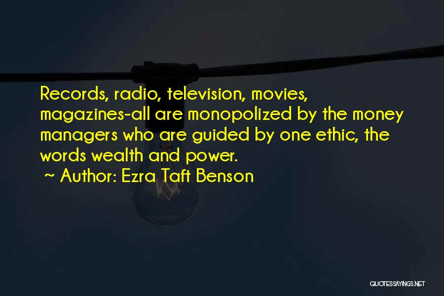Ezra Taft Benson Quotes: Records, Radio, Television, Movies, Magazines-all Are Monopolized By The Money Managers Who Are Guided By One Ethic, The Words Wealth
