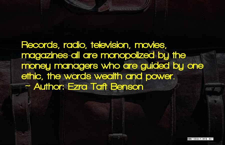Ezra Taft Benson Quotes: Records, Radio, Television, Movies, Magazines-all Are Monopolized By The Money Managers Who Are Guided By One Ethic, The Words Wealth