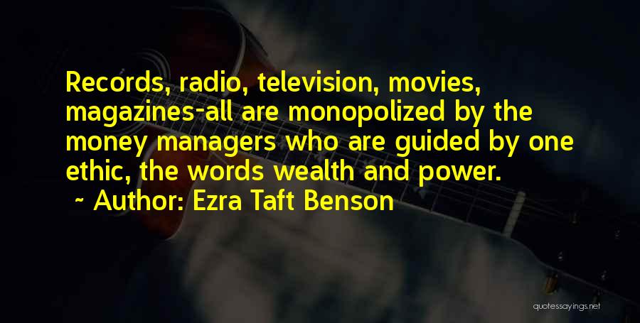 Ezra Taft Benson Quotes: Records, Radio, Television, Movies, Magazines-all Are Monopolized By The Money Managers Who Are Guided By One Ethic, The Words Wealth