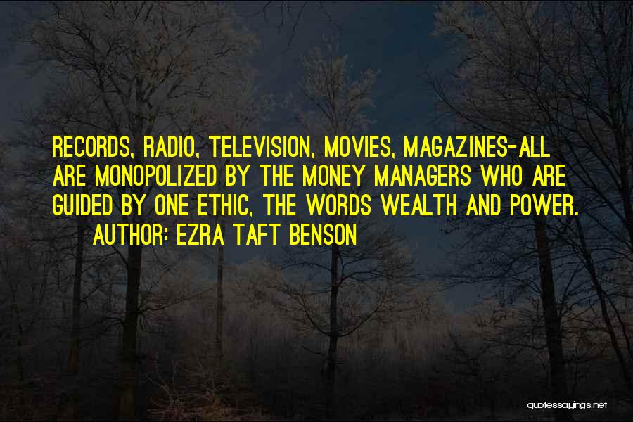 Ezra Taft Benson Quotes: Records, Radio, Television, Movies, Magazines-all Are Monopolized By The Money Managers Who Are Guided By One Ethic, The Words Wealth