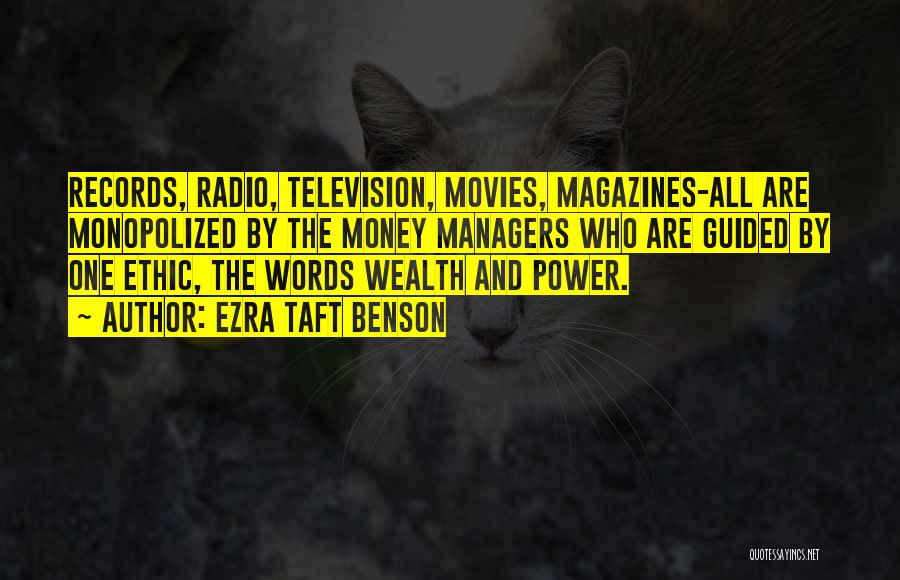 Ezra Taft Benson Quotes: Records, Radio, Television, Movies, Magazines-all Are Monopolized By The Money Managers Who Are Guided By One Ethic, The Words Wealth