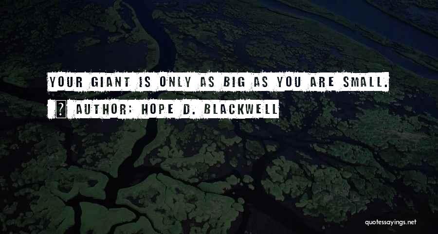 Hope D. Blackwell Quotes: Your Giant Is Only As Big As You Are Small.