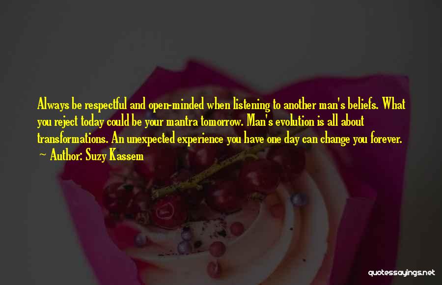 Suzy Kassem Quotes: Always Be Respectful And Open-minded When Listening To Another Man's Beliefs. What You Reject Today Could Be Your Mantra Tomorrow.