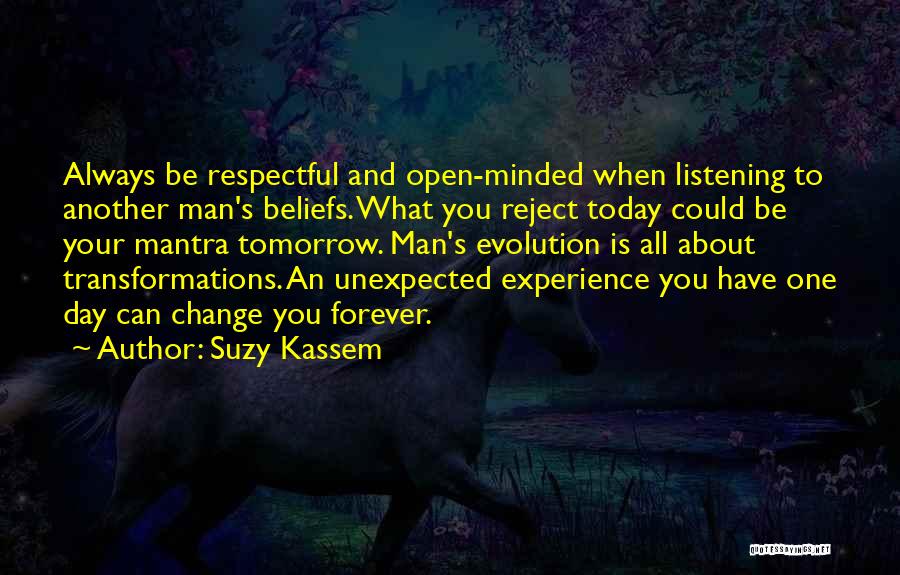 Suzy Kassem Quotes: Always Be Respectful And Open-minded When Listening To Another Man's Beliefs. What You Reject Today Could Be Your Mantra Tomorrow.