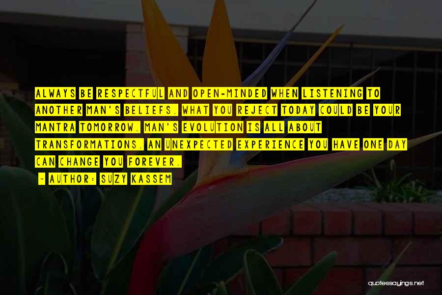 Suzy Kassem Quotes: Always Be Respectful And Open-minded When Listening To Another Man's Beliefs. What You Reject Today Could Be Your Mantra Tomorrow.