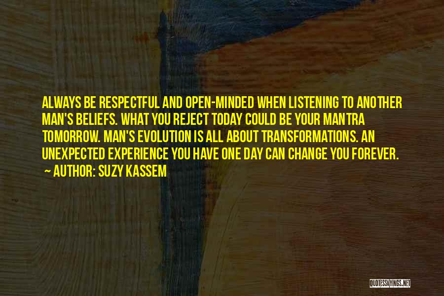 Suzy Kassem Quotes: Always Be Respectful And Open-minded When Listening To Another Man's Beliefs. What You Reject Today Could Be Your Mantra Tomorrow.