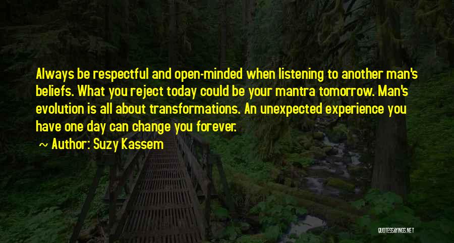 Suzy Kassem Quotes: Always Be Respectful And Open-minded When Listening To Another Man's Beliefs. What You Reject Today Could Be Your Mantra Tomorrow.