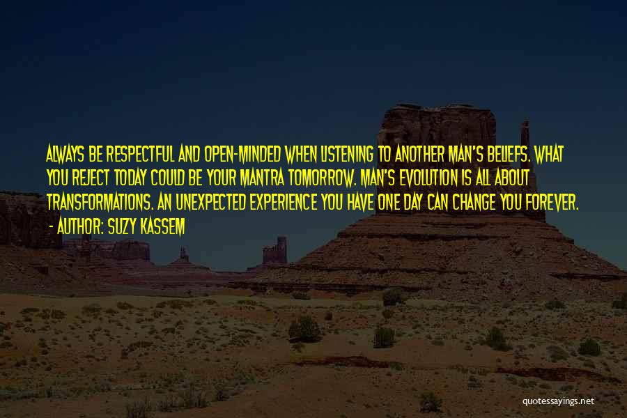 Suzy Kassem Quotes: Always Be Respectful And Open-minded When Listening To Another Man's Beliefs. What You Reject Today Could Be Your Mantra Tomorrow.