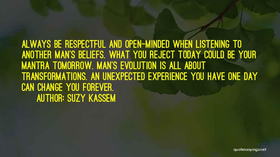 Suzy Kassem Quotes: Always Be Respectful And Open-minded When Listening To Another Man's Beliefs. What You Reject Today Could Be Your Mantra Tomorrow.