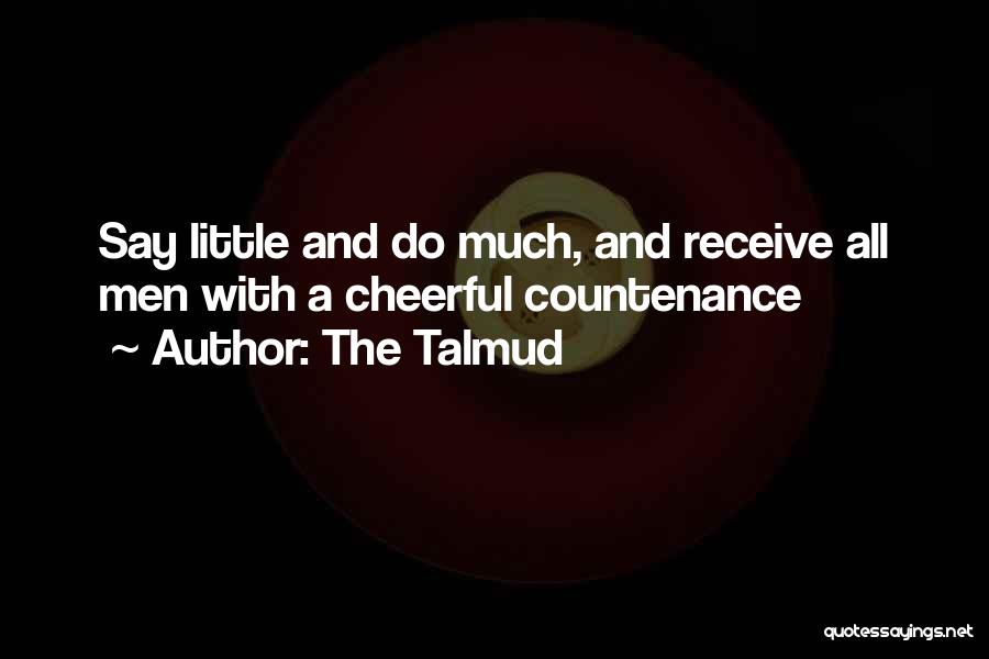 The Talmud Quotes: Say Little And Do Much, And Receive All Men With A Cheerful Countenance