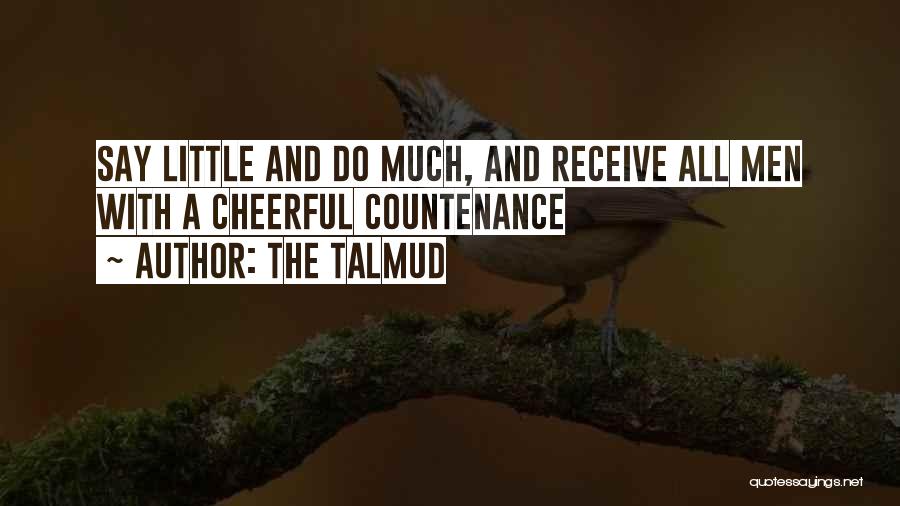 The Talmud Quotes: Say Little And Do Much, And Receive All Men With A Cheerful Countenance