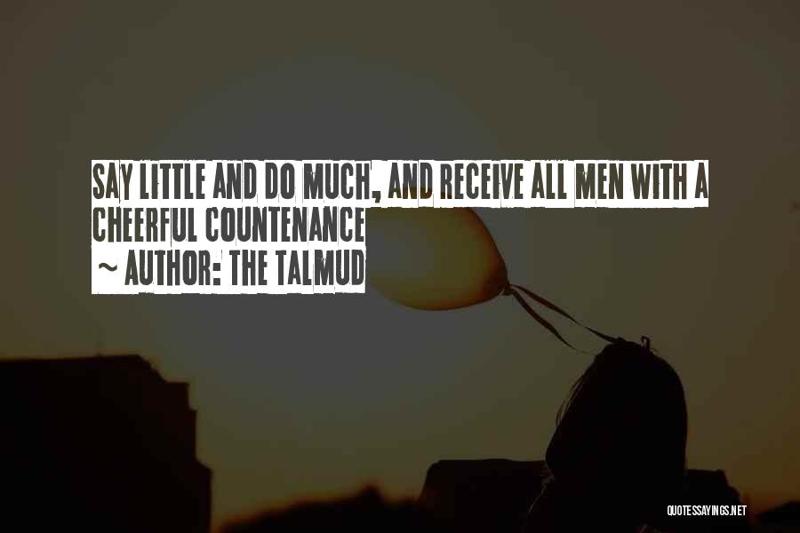 The Talmud Quotes: Say Little And Do Much, And Receive All Men With A Cheerful Countenance