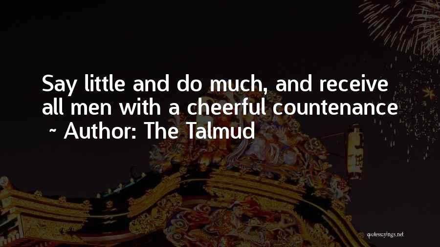 The Talmud Quotes: Say Little And Do Much, And Receive All Men With A Cheerful Countenance