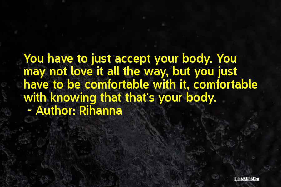 Rihanna Quotes: You Have To Just Accept Your Body. You May Not Love It All The Way, But You Just Have To