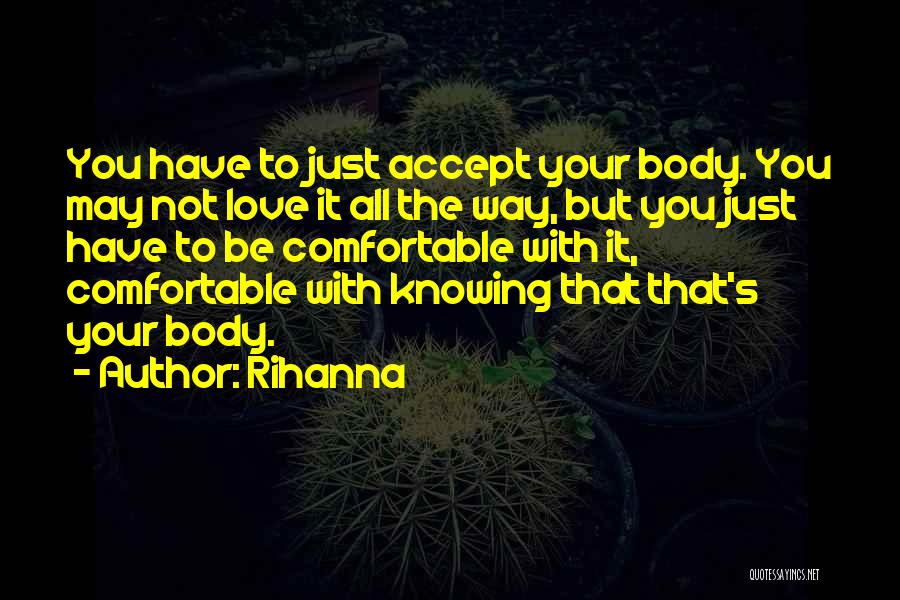 Rihanna Quotes: You Have To Just Accept Your Body. You May Not Love It All The Way, But You Just Have To