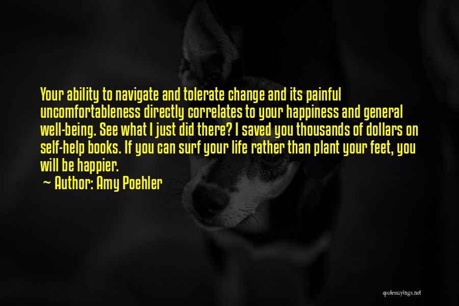 Amy Poehler Quotes: Your Ability To Navigate And Tolerate Change And Its Painful Uncomfortableness Directly Correlates To Your Happiness And General Well-being. See