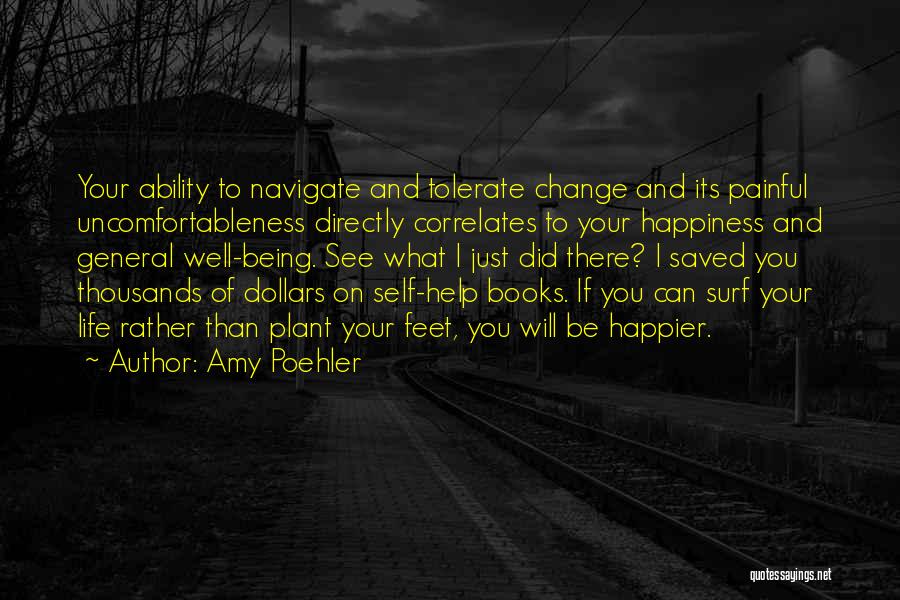 Amy Poehler Quotes: Your Ability To Navigate And Tolerate Change And Its Painful Uncomfortableness Directly Correlates To Your Happiness And General Well-being. See