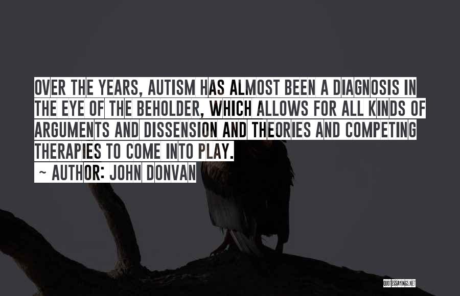 John Donvan Quotes: Over The Years, Autism Has Almost Been A Diagnosis In The Eye Of The Beholder, Which Allows For All Kinds
