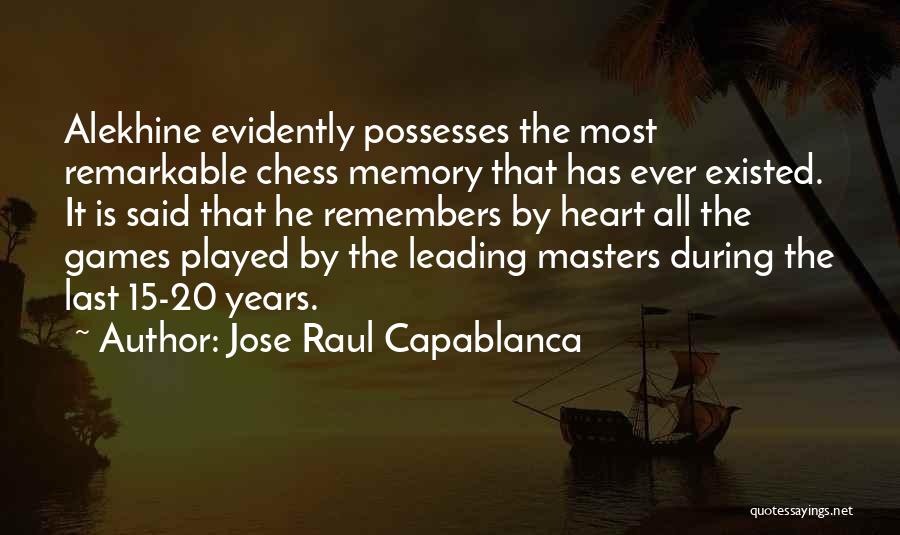 Jose Raul Capablanca Quotes: Alekhine Evidently Possesses The Most Remarkable Chess Memory That Has Ever Existed. It Is Said That He Remembers By Heart