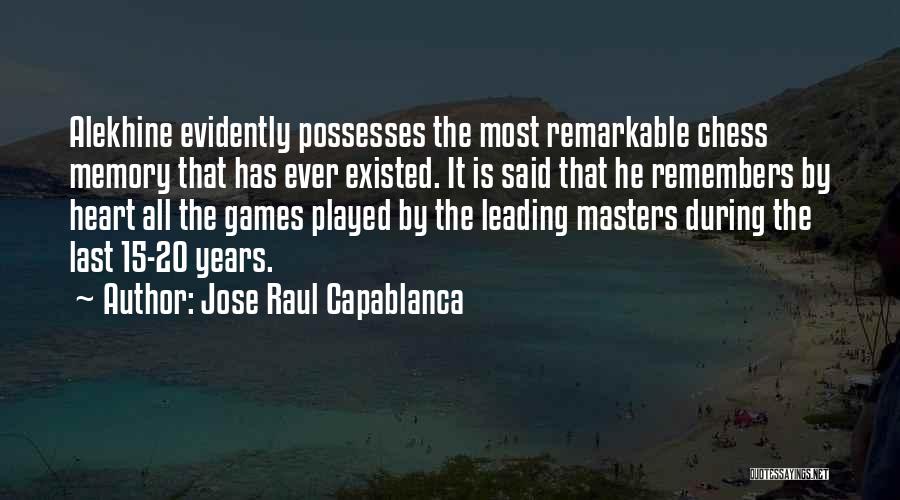 Jose Raul Capablanca Quotes: Alekhine Evidently Possesses The Most Remarkable Chess Memory That Has Ever Existed. It Is Said That He Remembers By Heart