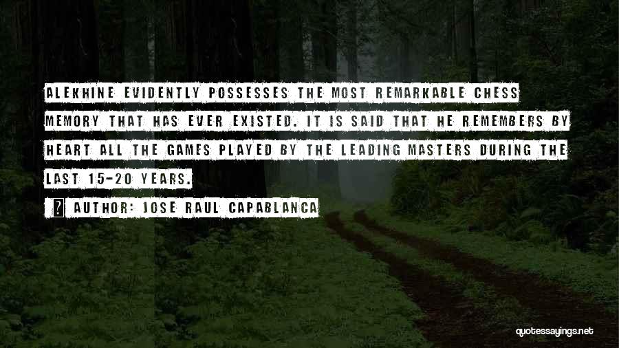 Jose Raul Capablanca Quotes: Alekhine Evidently Possesses The Most Remarkable Chess Memory That Has Ever Existed. It Is Said That He Remembers By Heart