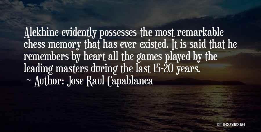 Jose Raul Capablanca Quotes: Alekhine Evidently Possesses The Most Remarkable Chess Memory That Has Ever Existed. It Is Said That He Remembers By Heart