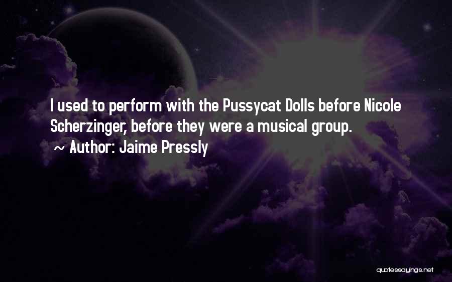 Jaime Pressly Quotes: I Used To Perform With The Pussycat Dolls Before Nicole Scherzinger, Before They Were A Musical Group.