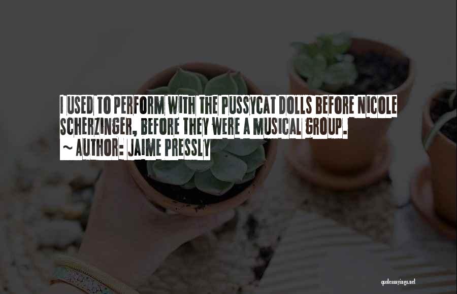 Jaime Pressly Quotes: I Used To Perform With The Pussycat Dolls Before Nicole Scherzinger, Before They Were A Musical Group.
