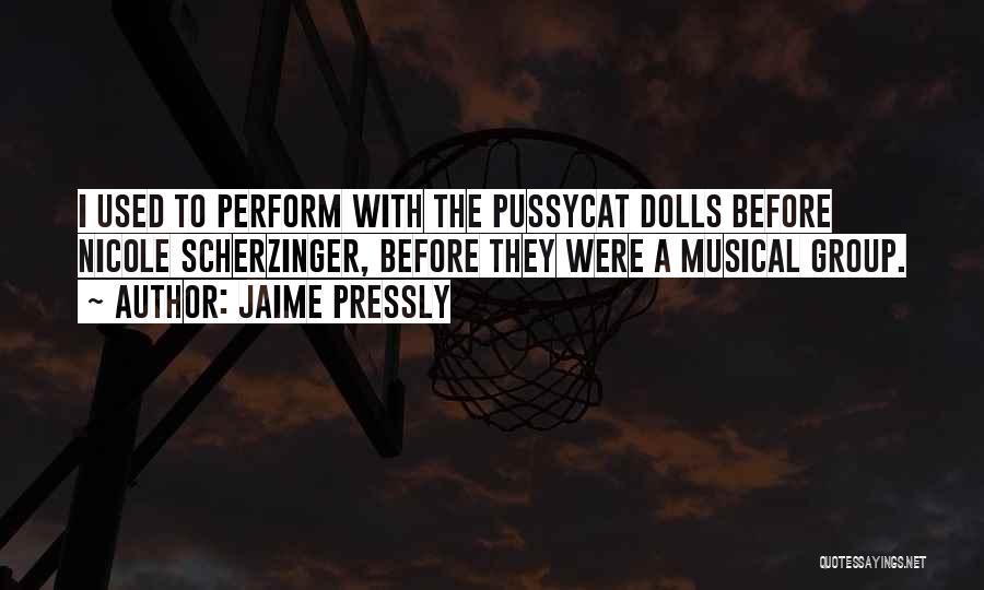 Jaime Pressly Quotes: I Used To Perform With The Pussycat Dolls Before Nicole Scherzinger, Before They Were A Musical Group.