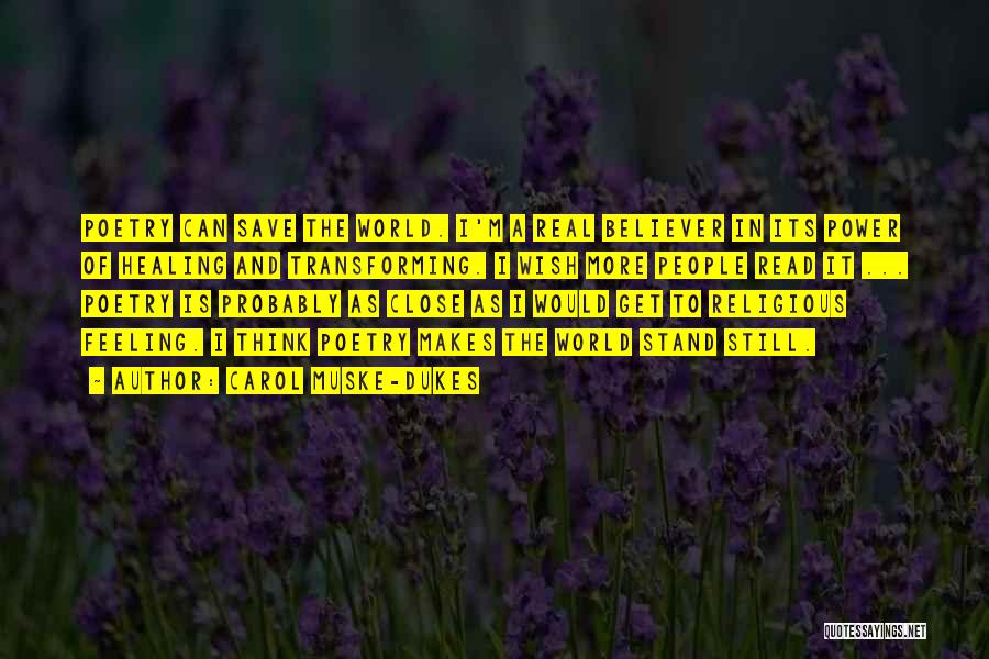 Carol Muske-Dukes Quotes: Poetry Can Save The World. I'm A Real Believer In Its Power Of Healing And Transforming. I Wish More People