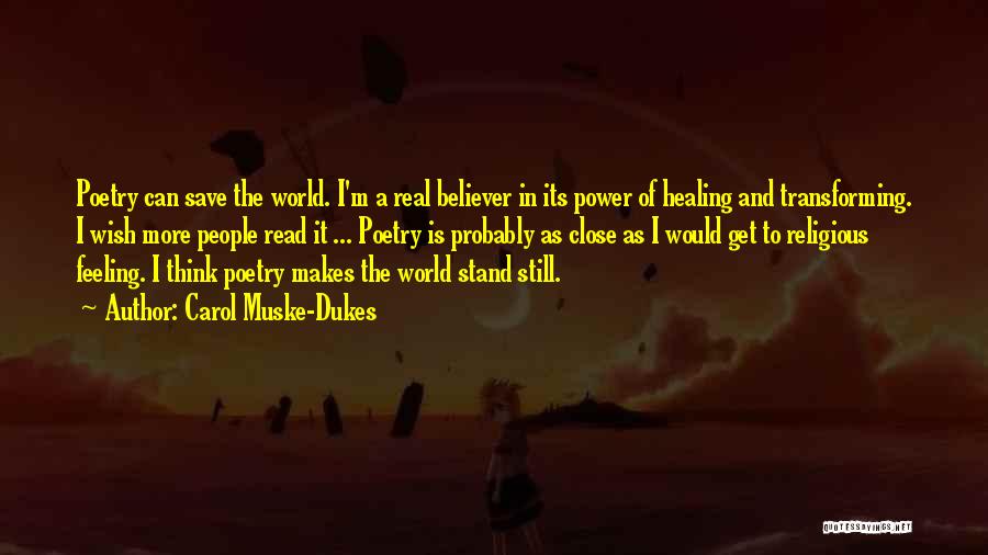 Carol Muske-Dukes Quotes: Poetry Can Save The World. I'm A Real Believer In Its Power Of Healing And Transforming. I Wish More People