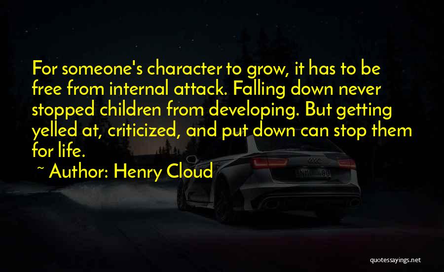 Henry Cloud Quotes: For Someone's Character To Grow, It Has To Be Free From Internal Attack. Falling Down Never Stopped Children From Developing.