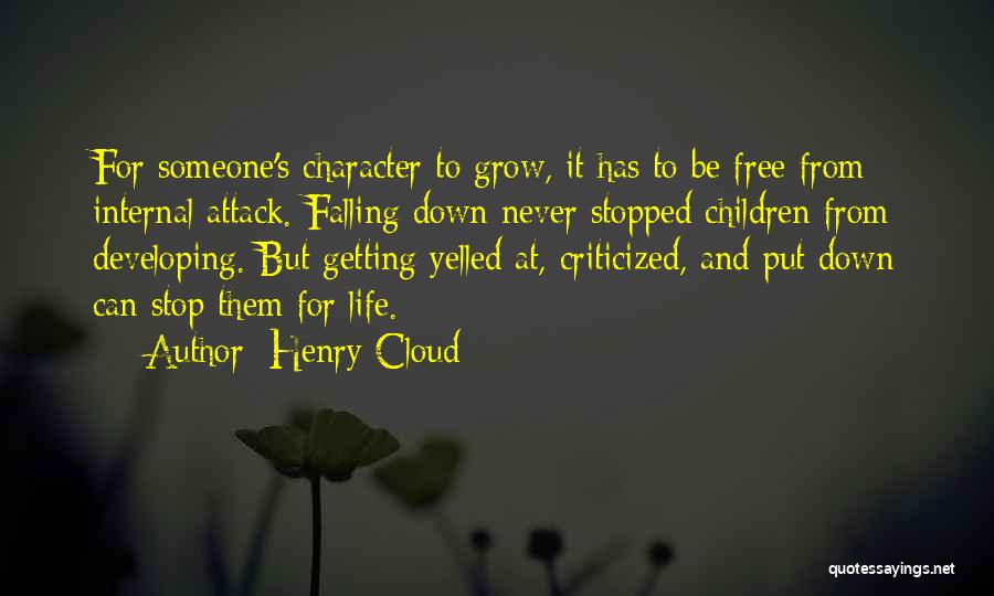 Henry Cloud Quotes: For Someone's Character To Grow, It Has To Be Free From Internal Attack. Falling Down Never Stopped Children From Developing.