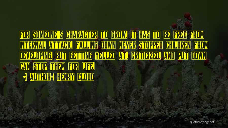 Henry Cloud Quotes: For Someone's Character To Grow, It Has To Be Free From Internal Attack. Falling Down Never Stopped Children From Developing.