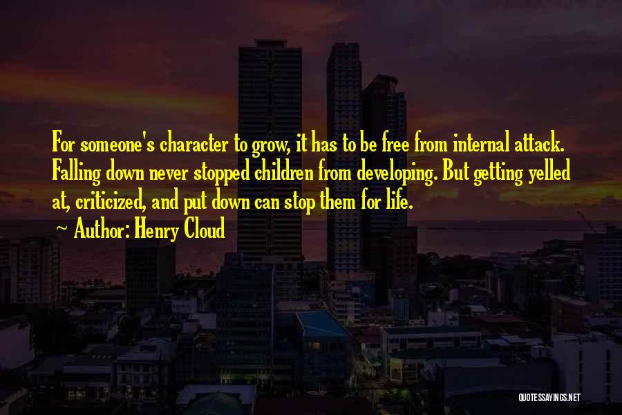 Henry Cloud Quotes: For Someone's Character To Grow, It Has To Be Free From Internal Attack. Falling Down Never Stopped Children From Developing.