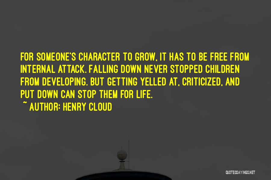 Henry Cloud Quotes: For Someone's Character To Grow, It Has To Be Free From Internal Attack. Falling Down Never Stopped Children From Developing.