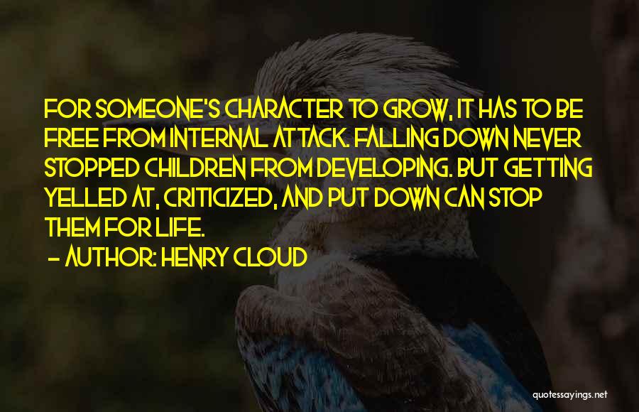 Henry Cloud Quotes: For Someone's Character To Grow, It Has To Be Free From Internal Attack. Falling Down Never Stopped Children From Developing.