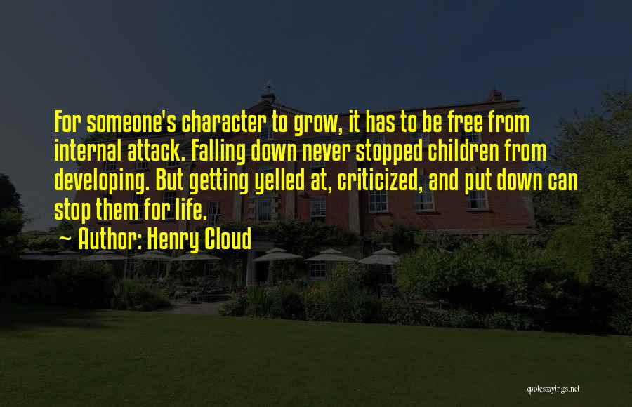 Henry Cloud Quotes: For Someone's Character To Grow, It Has To Be Free From Internal Attack. Falling Down Never Stopped Children From Developing.