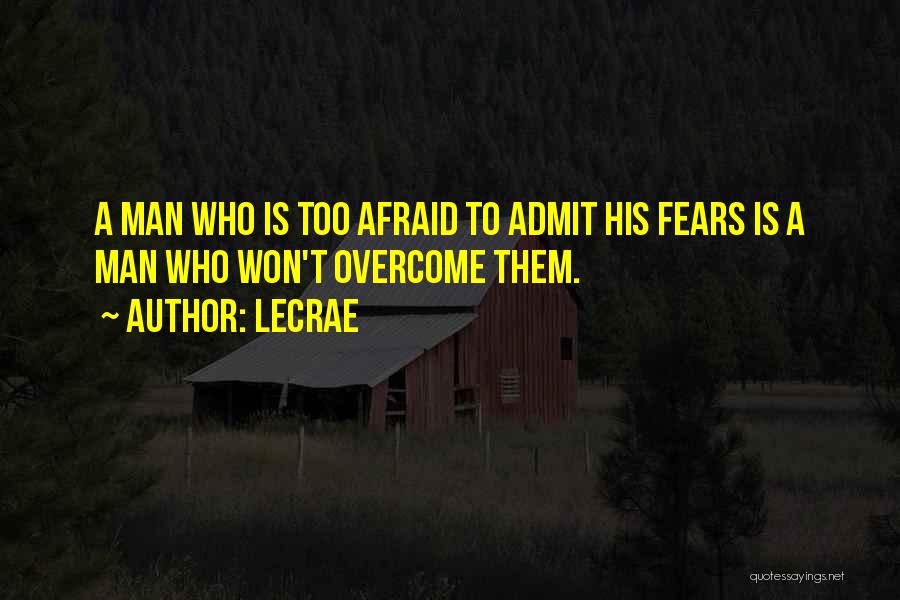 LeCrae Quotes: A Man Who Is Too Afraid To Admit His Fears Is A Man Who Won't Overcome Them.