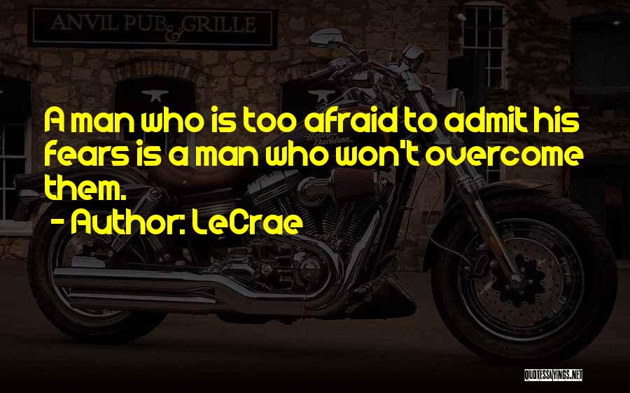 LeCrae Quotes: A Man Who Is Too Afraid To Admit His Fears Is A Man Who Won't Overcome Them.