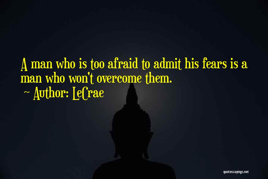 LeCrae Quotes: A Man Who Is Too Afraid To Admit His Fears Is A Man Who Won't Overcome Them.