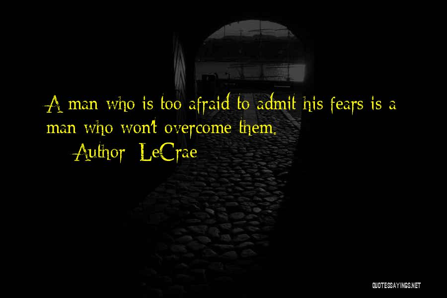 LeCrae Quotes: A Man Who Is Too Afraid To Admit His Fears Is A Man Who Won't Overcome Them.