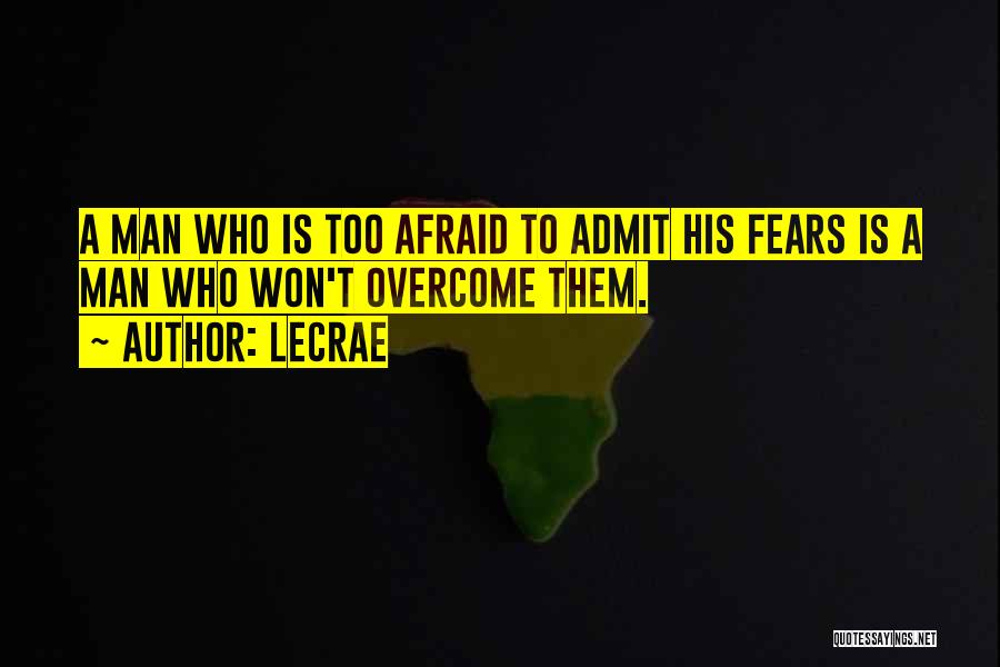 LeCrae Quotes: A Man Who Is Too Afraid To Admit His Fears Is A Man Who Won't Overcome Them.